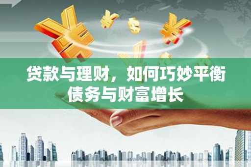绿园贷款与理财，如何巧妙平衡债务与财富增长