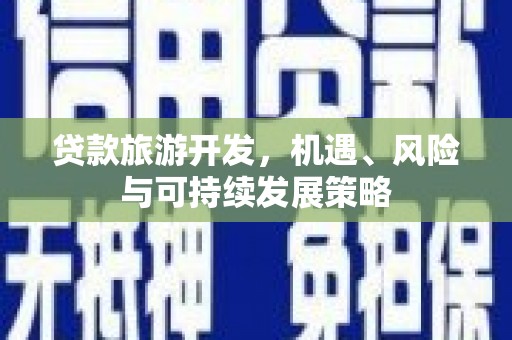绿园贷款旅游开发，机遇、风险与可持续发展策略