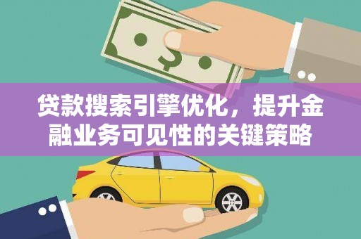 绿园贷款搜索引擎优化，提升金融业务可见性的关键策略