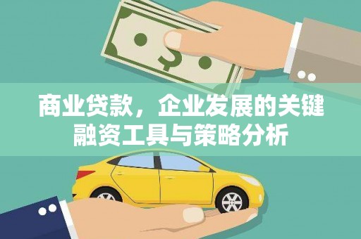 绿园商业贷款，企业发展的关键融资工具与策略分析