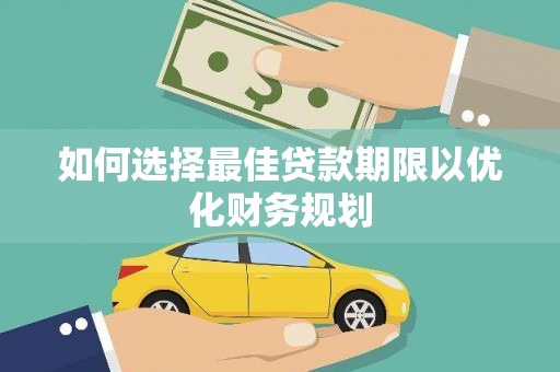 绿园如何选择最佳贷款期限以优化财务规划