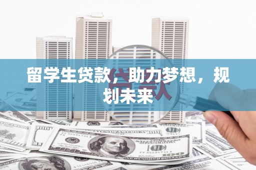 绿园留学生贷款，助力梦想，规划未来