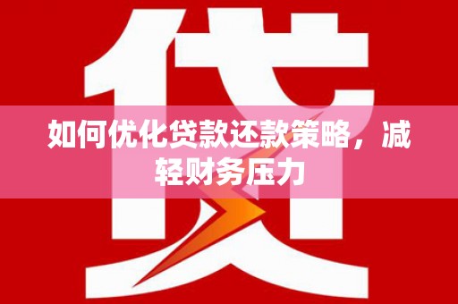绿园如何优化贷款还款策略，减轻财务压力