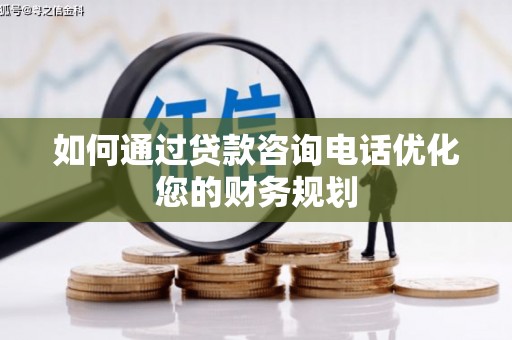 绿园如何通过贷款咨询电话优化您的财务规划