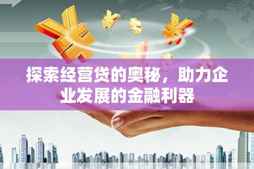 绿园探索经营贷的奥秘，助力企业发展的金融利器