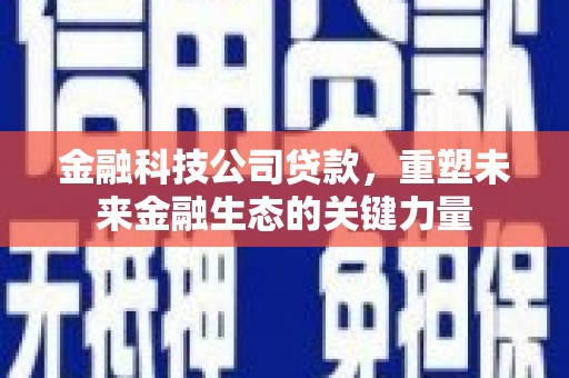 绿园金融科技公司贷款，重塑未来金融生态的关键力量
