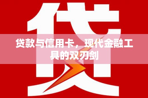 绿园贷款与信用卡，现代金融工具的双刃剑