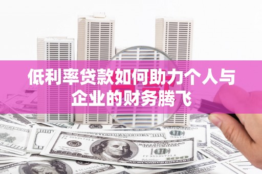 绿园低利率贷款如何助力个人与企业的财务腾飞