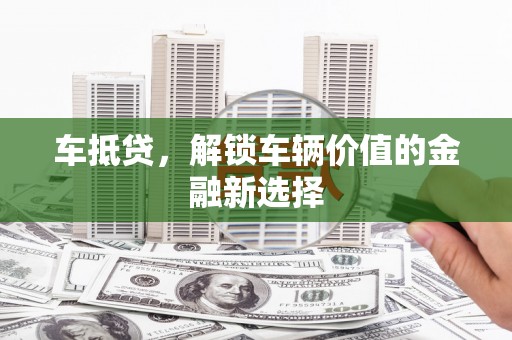 绿园车抵贷，解锁车辆价值的金融新选择