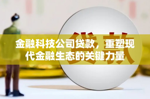 绿园金融科技公司贷款，重塑现代金融生态的关键力量