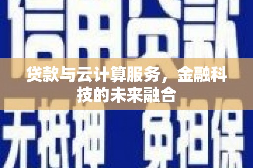 绿园贷款与云计算服务，金融科技的未来融合