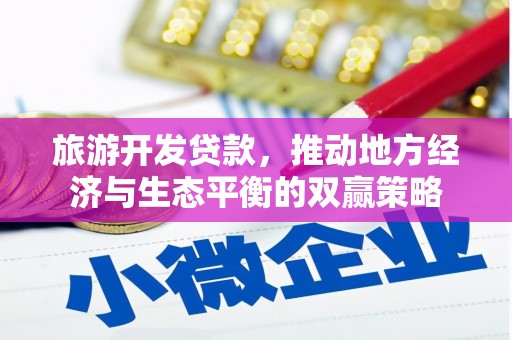 绿园旅游开发贷款，推动地方经济与生态平衡的双赢策略