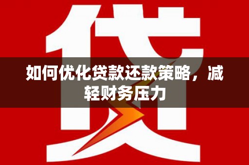 绿园如何优化贷款还款策略，减轻财务压力