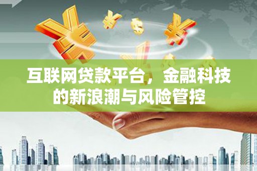 绿园互联网贷款平台，金融科技的新浪潮与风险管控