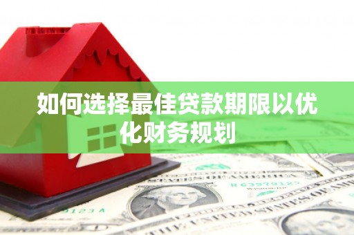 绿园如何选择最佳贷款期限以优化财务规划